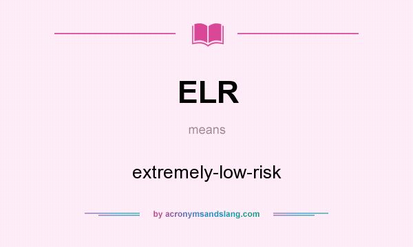 What does ELR mean? It stands for extremely-low-risk