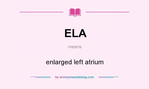 What does ELA mean? It stands for enlarged left atrium