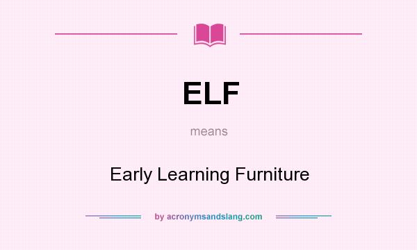 What does ELF mean? It stands for Early Learning Furniture