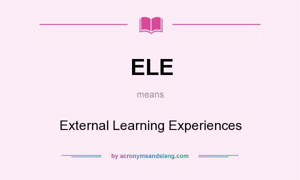 What does ELE mean? It stands for External Learning Experiences