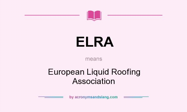 What does ELRA mean? It stands for European Liquid Roofing Association