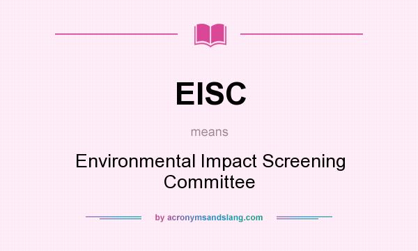 What does EISC mean? It stands for Environmental Impact Screening Committee