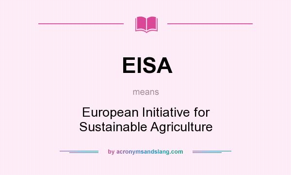 What does EISA mean? It stands for European Initiative for Sustainable Agriculture