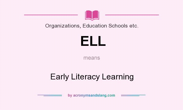 What does ELL mean? It stands for Early Literacy Learning