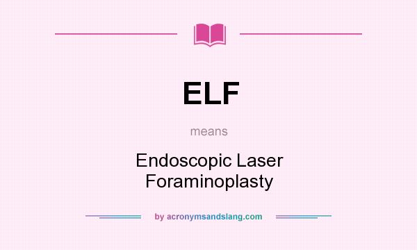 What does ELF mean? It stands for Endoscopic Laser Foraminoplasty