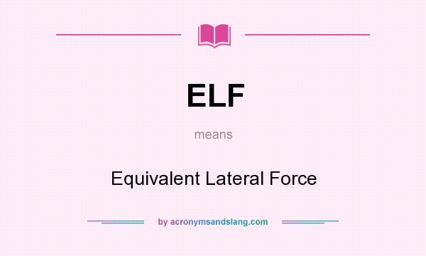 What does ELF mean? It stands for Equivalent Lateral Force