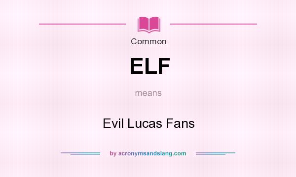 What does ELF mean? It stands for Evil Lucas Fans