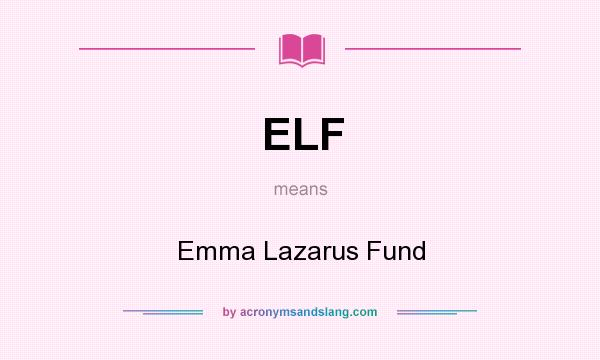 What does ELF mean? It stands for Emma Lazarus Fund