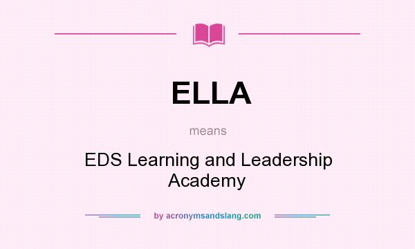 What does ELLA mean? It stands for EDS Learning and Leadership Academy