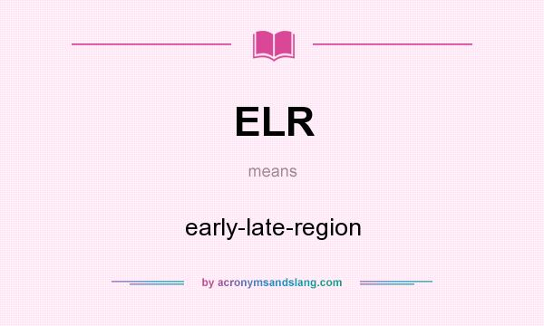 What does ELR mean? It stands for early-late-region