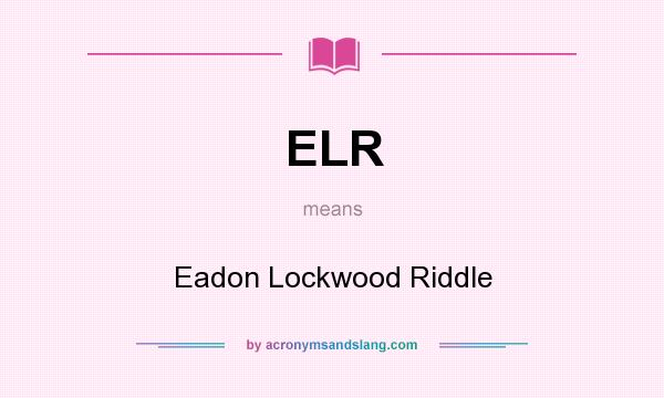 What does ELR mean? It stands for Eadon Lockwood Riddle