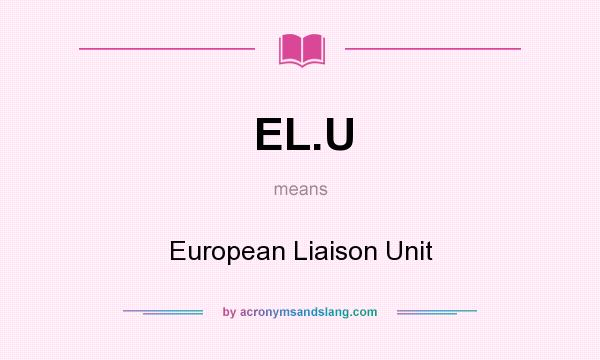 What does EL.U mean? It stands for European Liaison Unit