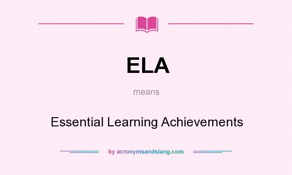 What does ELA mean? It stands for Essential Learning Achievements
