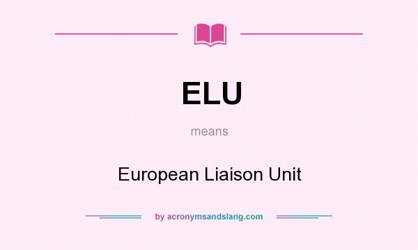 What does ELU mean? It stands for European Liaison Unit