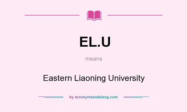 What does EL.U mean? It stands for Eastern Liaoning University