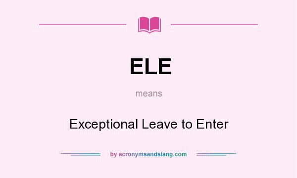 What does ELE mean? It stands for Exceptional Leave to Enter