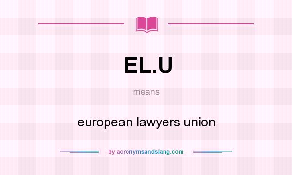 What does EL.U mean? It stands for european lawyers union