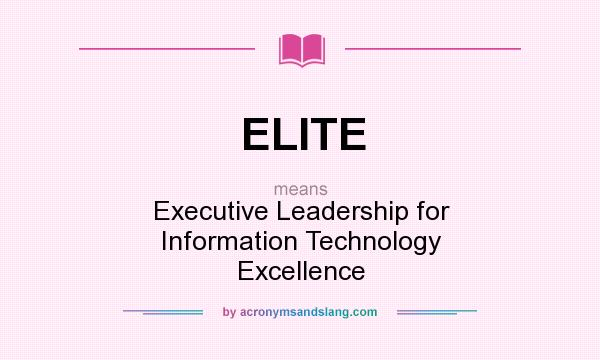 What does ELITE mean? It stands for Executive Leadership for Information Technology Excellence