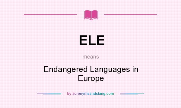 What does ELE mean? It stands for Endangered Languages in Europe
