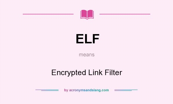 What does ELF mean? It stands for Encrypted Link Filter