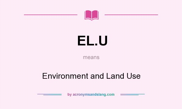What does EL.U mean? It stands for Environment and Land Use