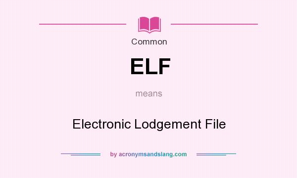 What does ELF mean? It stands for Electronic Lodgement File