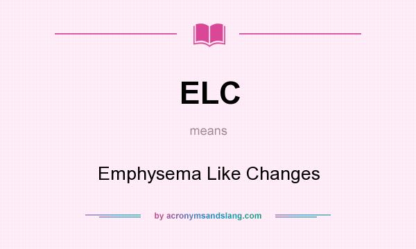 What does ELC mean? It stands for Emphysema Like Changes