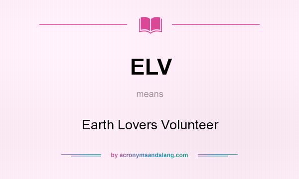 What does ELV mean? It stands for Earth Lovers Volunteer