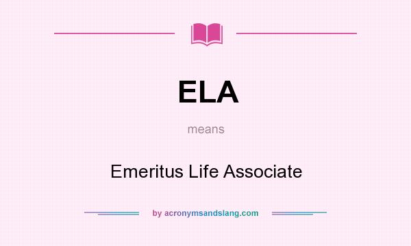 What does ELA mean? It stands for Emeritus Life Associate
