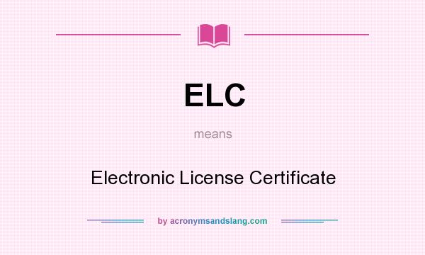 What does ELC mean? It stands for Electronic License Certificate