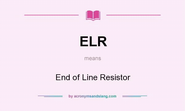 What does ELR mean? It stands for End of Line Resistor