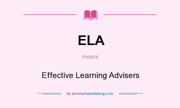 What does ELA mean? It stands for Effective Learning Advisers