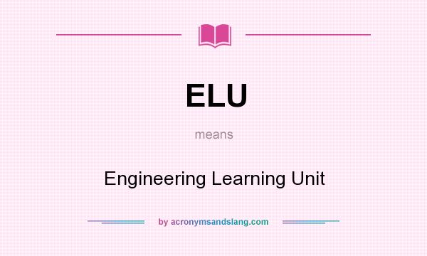 What does ELU mean? It stands for Engineering Learning Unit
