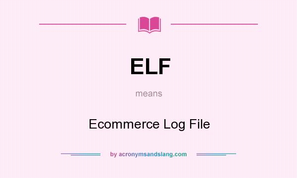 What does ELF mean? It stands for Ecommerce Log File
