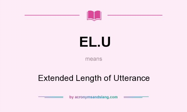 What does EL.U mean? It stands for Extended Length of Utterance