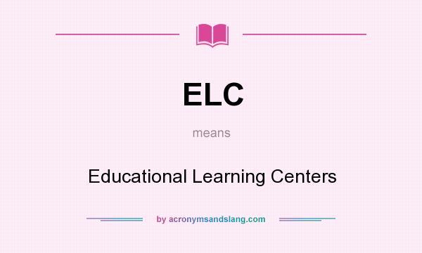 What does ELC mean? It stands for Educational Learning Centers