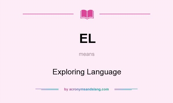 What does EL mean? It stands for Exploring Language