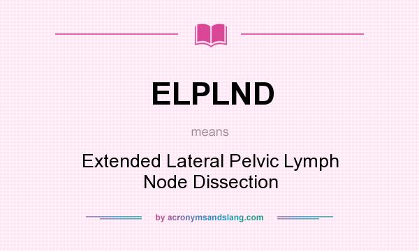 What does ELPLND mean? It stands for Extended Lateral Pelvic Lymph Node Dissection