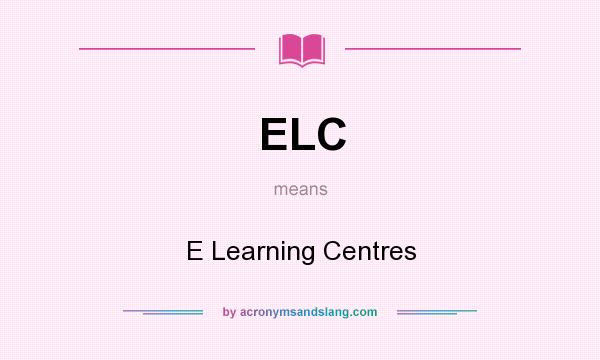 What does ELC mean? It stands for E Learning Centres