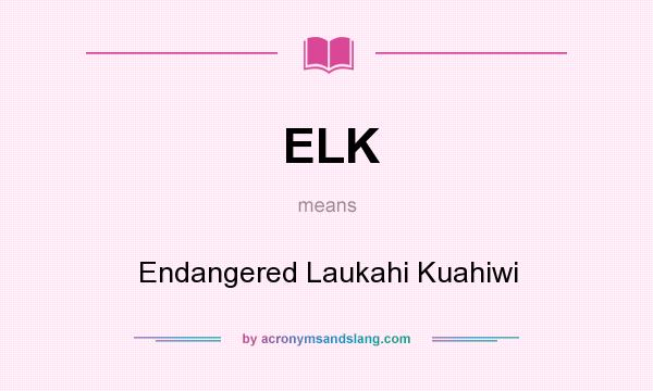 What does ELK mean? It stands for Endangered Laukahi Kuahiwi