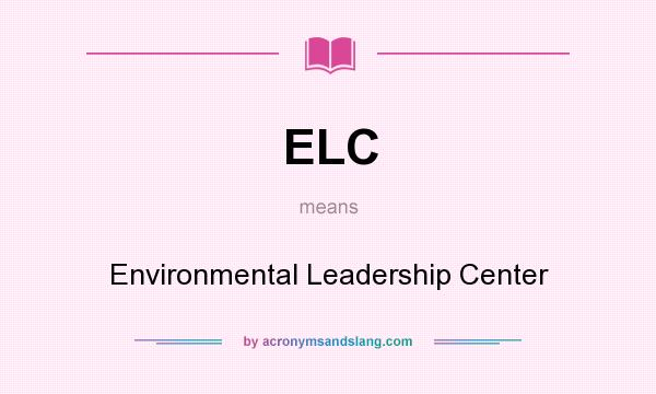 What does ELC mean? It stands for Environmental Leadership Center