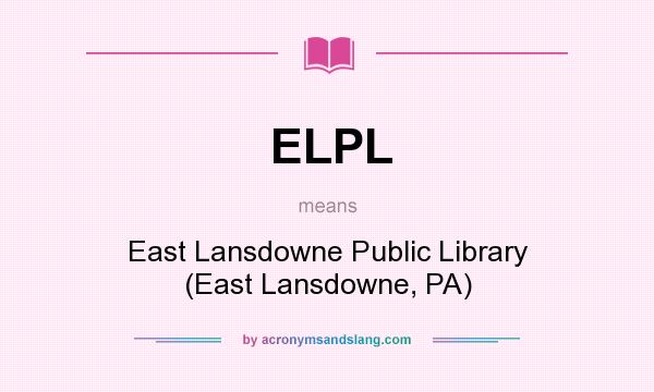 What does ELPL mean? It stands for East Lansdowne Public Library (East Lansdowne, PA)