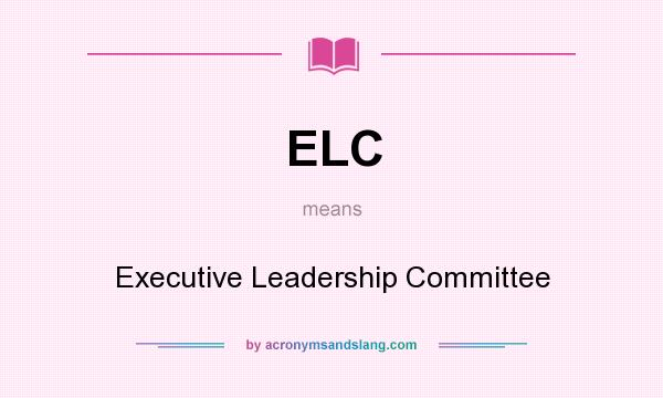 What does ELC mean? It stands for Executive Leadership Committee