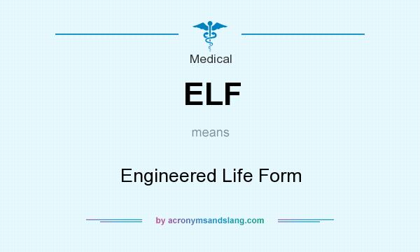 What does ELF mean? It stands for Engineered Life Form