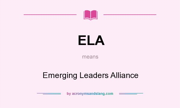 What does ELA mean? It stands for Emerging Leaders Alliance