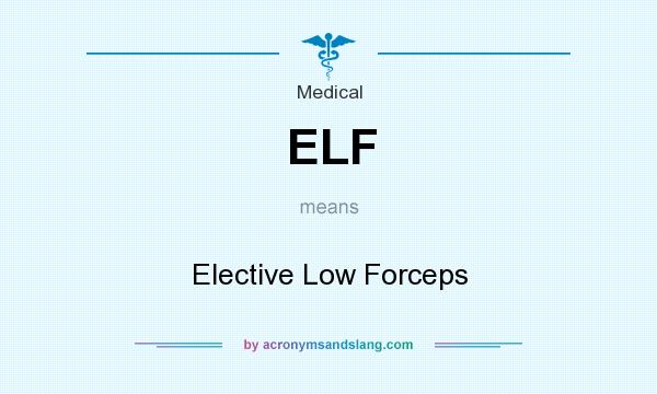 What does ELF mean? It stands for Elective Low Forceps
