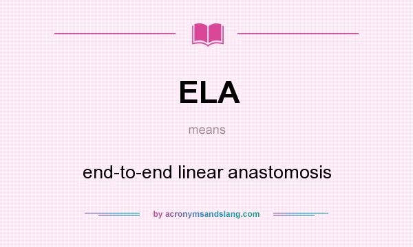 What does ELA mean? It stands for end-to-end linear anastomosis