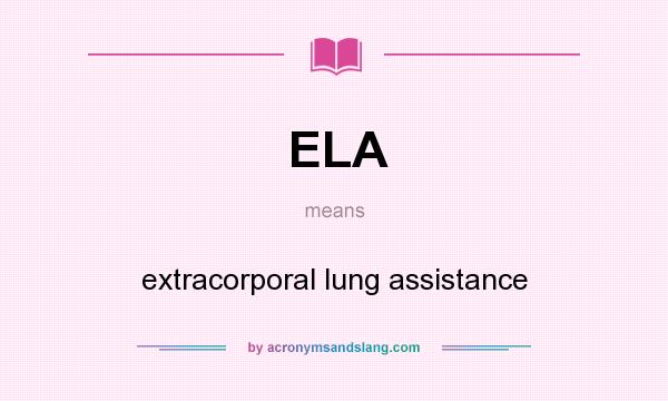 What does ELA mean? It stands for extracorporal lung assistance