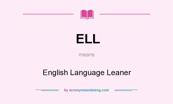 What does ELL mean? It stands for English Language Leaner