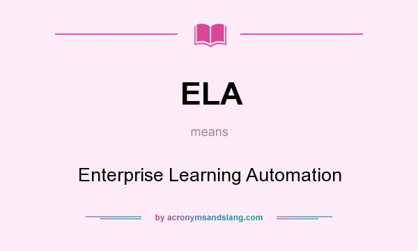 What does ELA mean? It stands for Enterprise Learning Automation